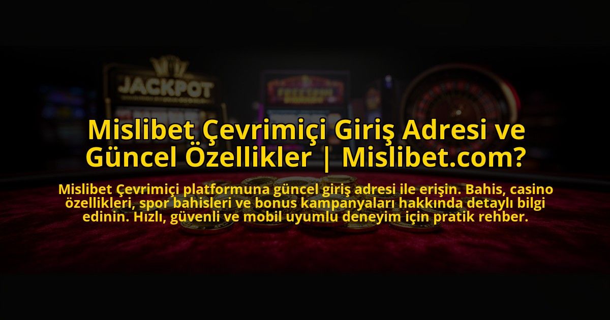 Mislibet-Cevrimici-Giris-Adresi-ve-Guncel-Ozellikler-Mislibetcom-overlay-1773607705.jpg