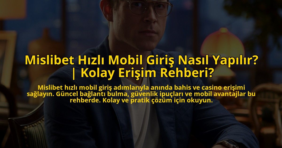 Mislibet-Hizli-Mobil-Giris-Nasil-Yapilir-Kolay-Erisim-Rehberi-overlay-1773177259.jpg
